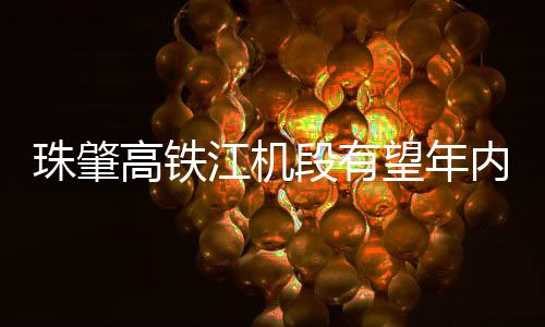 高铁通内开江机段有望年珠肇